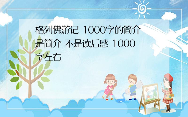 格列佛游记 1000字的简介是简介 不是读后感 1000字左右