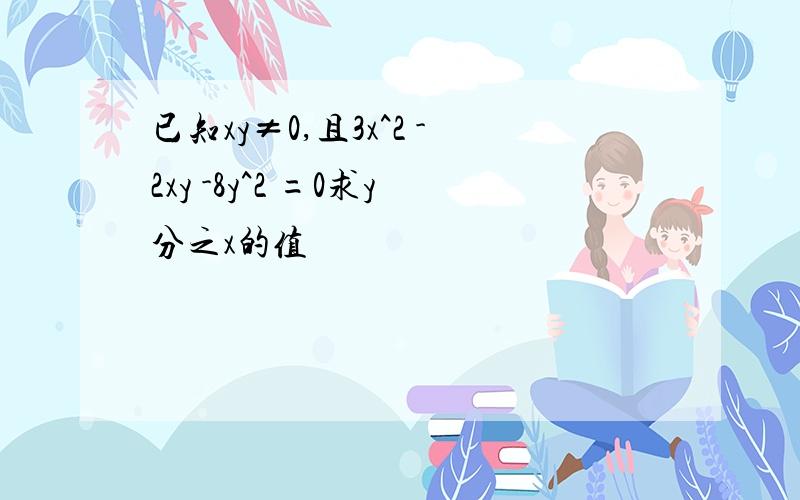 已知xy≠0,且3x^2 -2xy -8y^2 =0求y分之x的值