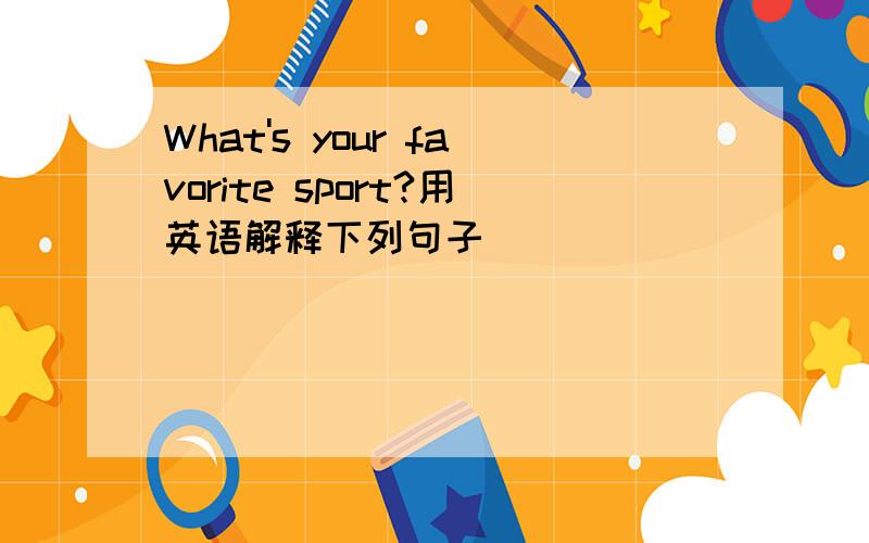 What's your favorite sport?用英语解释下列句子