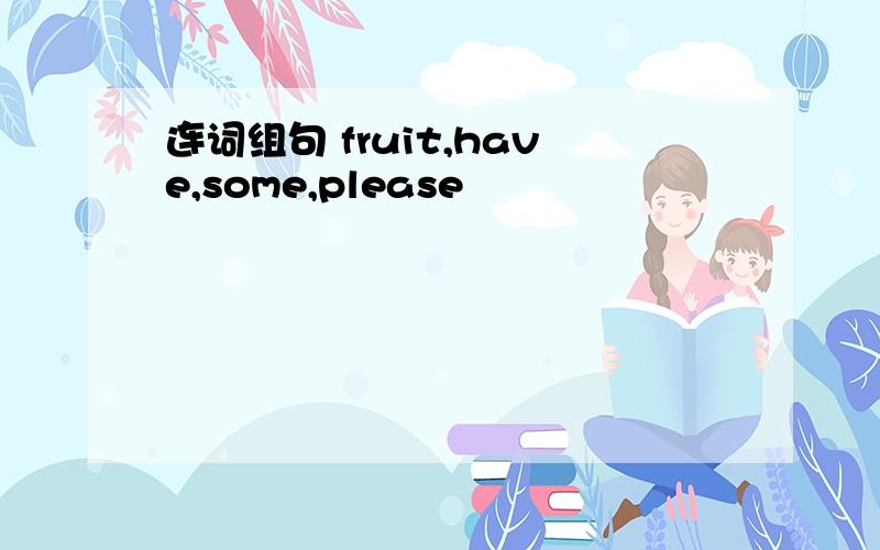连词组句 fruit,have,some,please