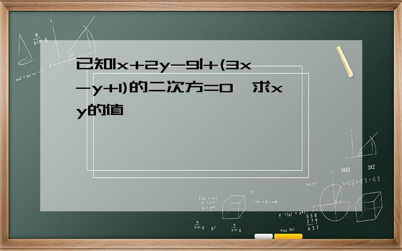 已知|x+2y-9|+(3x-y+1)的二次方=0,求xy的值