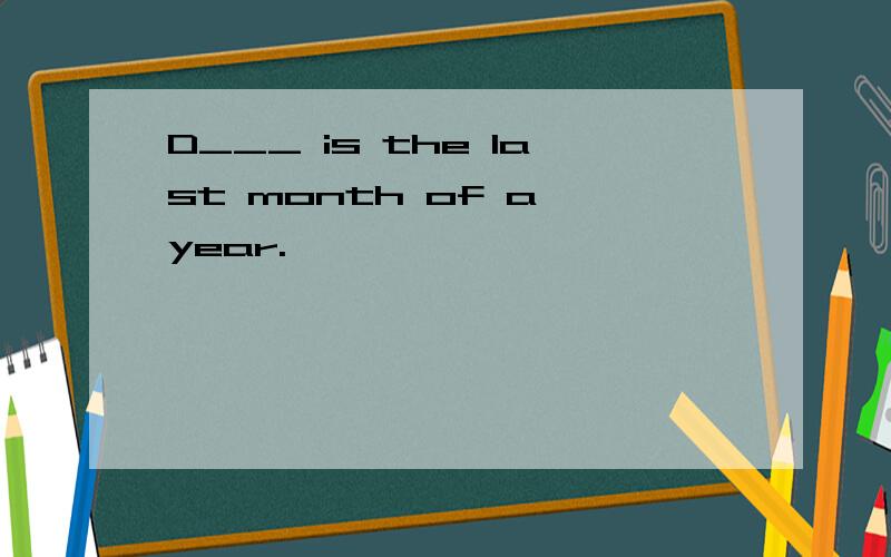 D___ is the last month of a year.