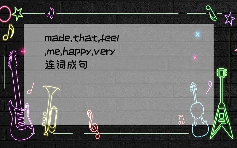 made,that,feel,me,happy,very连词成句