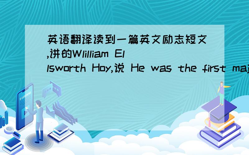 英语翻译读到一篇英文励志短文,讲的Wlilliam Ellsworth Hoy,说 He was the first major league baseball player who was deaf,he hit the first grand slam home run in the American League.请帮忙把两句话翻译一下.前面的first修饰