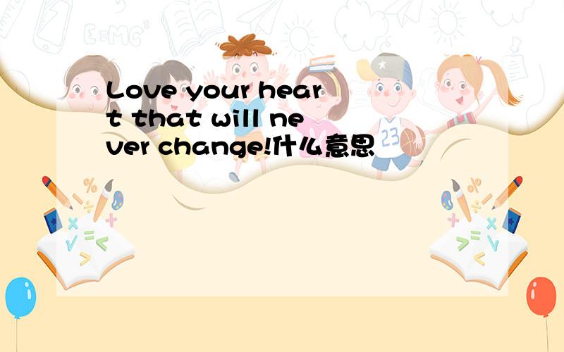 Love your heart that will never change!什么意思