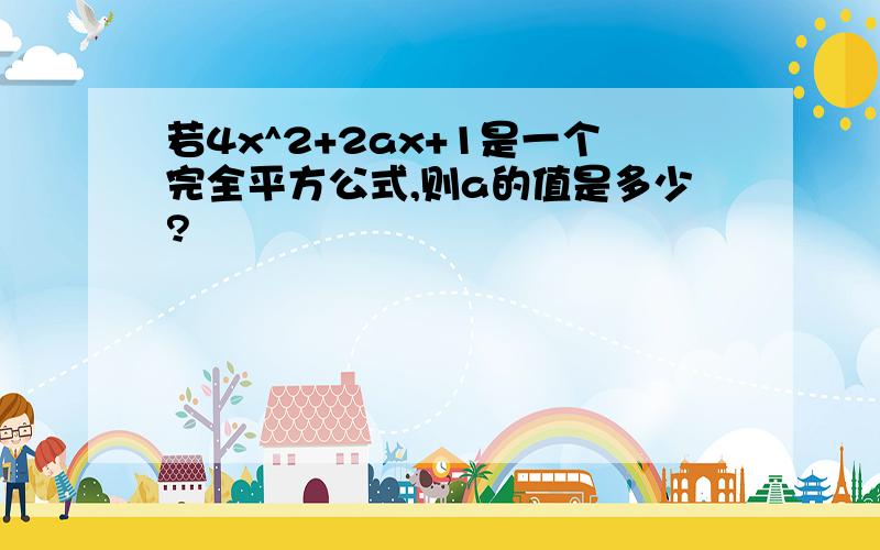 若4x^2+2ax+1是一个完全平方公式,则a的值是多少?