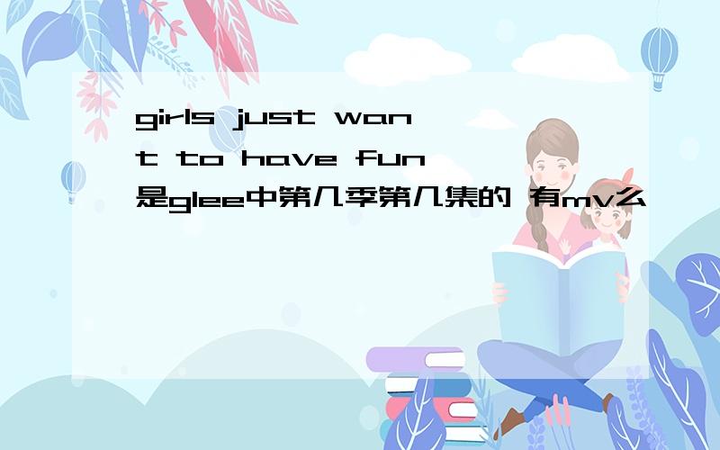 girls just want to have fun 是glee中第几季第几集的 有mv么