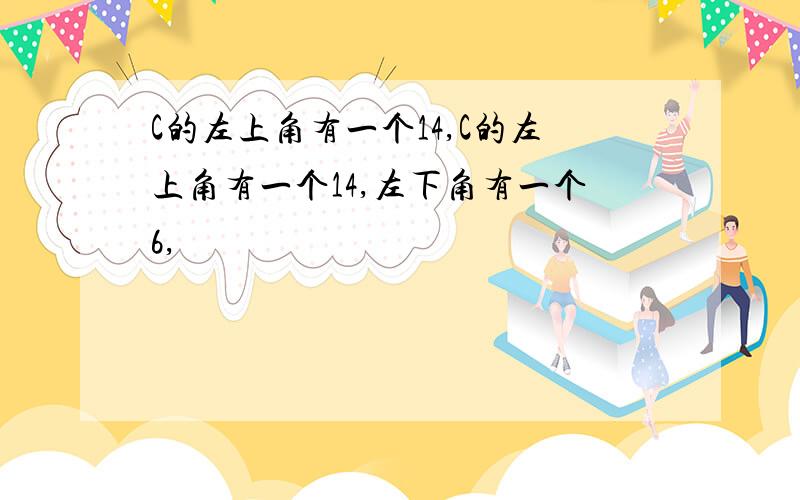 C的左上角有一个14,C的左上角有一个14,左下角有一个6,