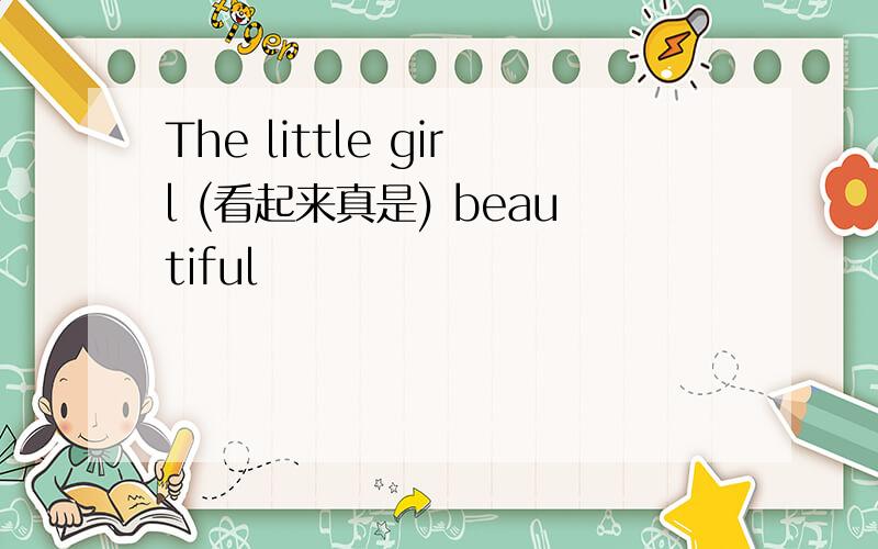 The little girl (看起来真是) beautiful