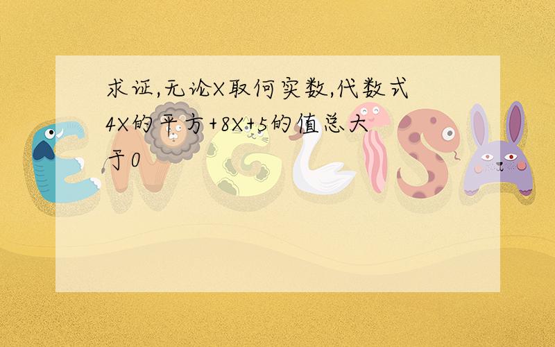 求证,无论X取何实数,代数式4X的平方+8X+5的值总大于0