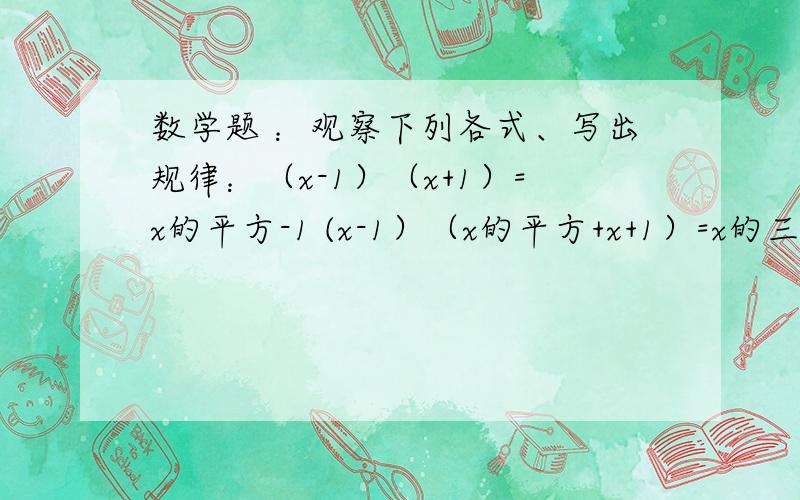 数学题 ：观察下列各式、写出规律：（x-1）（x+1）=x的平方-1 (x-1）（x的平方+x+1）=x的三次方-1(X-1)(X三次方+X²+X+1)=X四次方-1,试求2的五次方+2的四次方+2的三次方+2的²+2=1的值是写出2的20