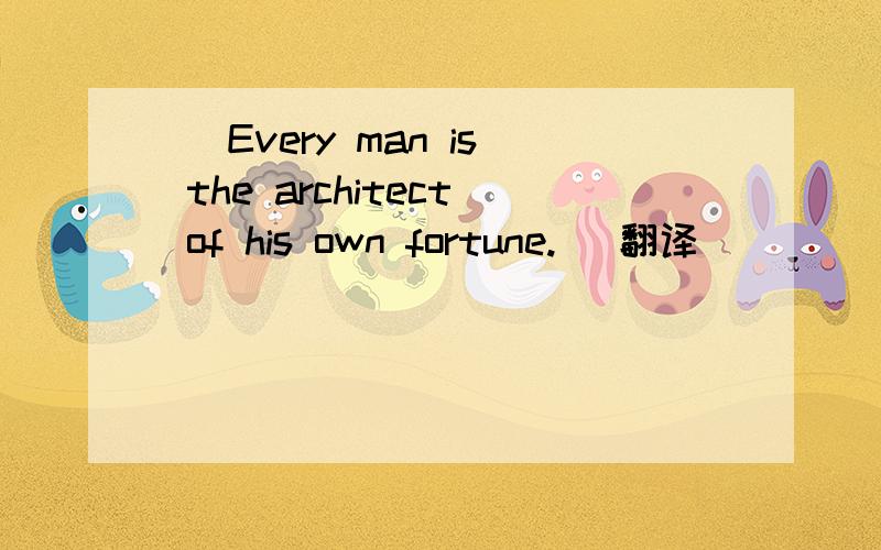 [ Every man is the architect of his own fortune. ]翻译