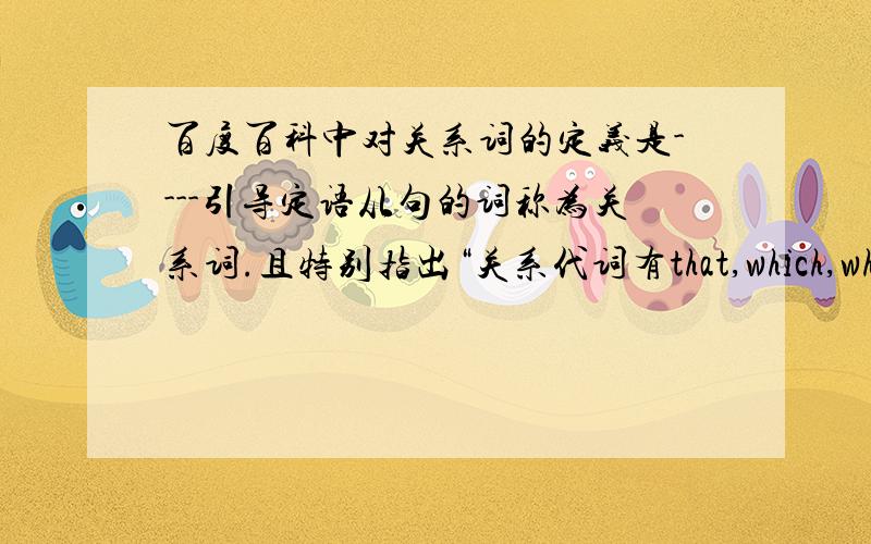 百度百科中对关系词的定义是----引导定语从句的词称为关系词.且特别指出“关系代词有that,which,who,whom,whose,as等,绝对没有what.”而 张道真英语语法大全中p276关系代词的定义是“关系代词为wh