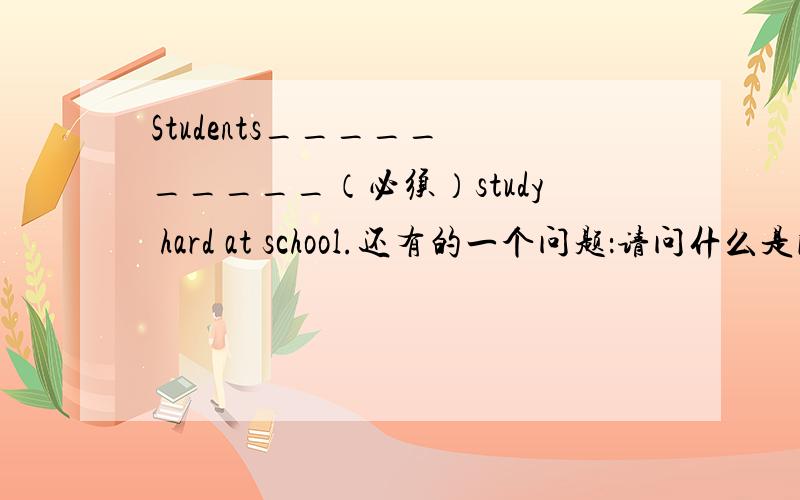 Students_____ _____（必须）study hard at school.还有的一个问题：请问什么是国家名称的形容词形式和表“民族”名词的复数形式?但是那里要求的是两个空~想问下表“民族”名词的复数形式是什么