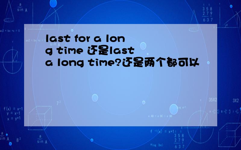 last for a long time 还是last a long time?还是两个都可以