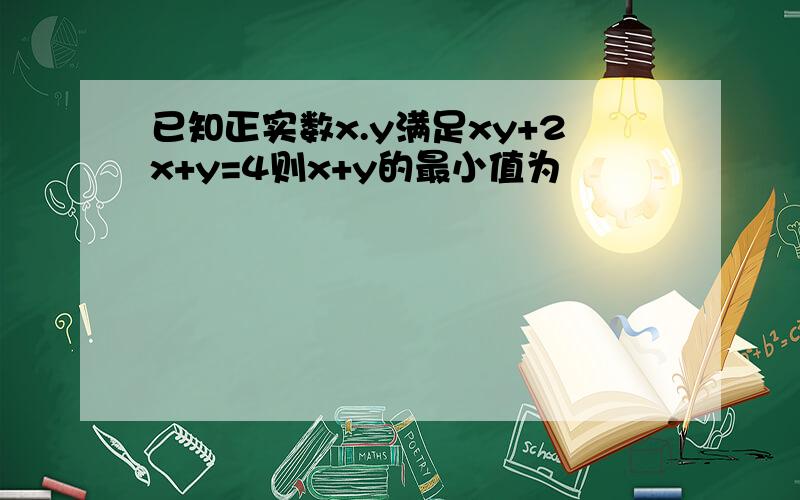 已知正实数x.y满足xy+2x+y=4则x+y的最小值为