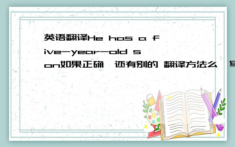 英语翻译He has a five-year-old son如果正确,还有别的 翻译方法么,写一个就好.