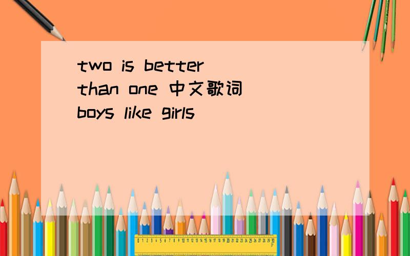 two is better than one 中文歌词 boys like girls