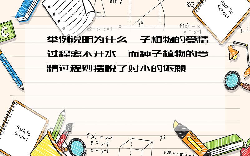 举例说明为什么孢子植物的受精过程离不开水,而种子植物的受精过程则摆脱了对水的依赖