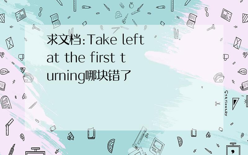 求文档:Take left at the first turning哪块错了