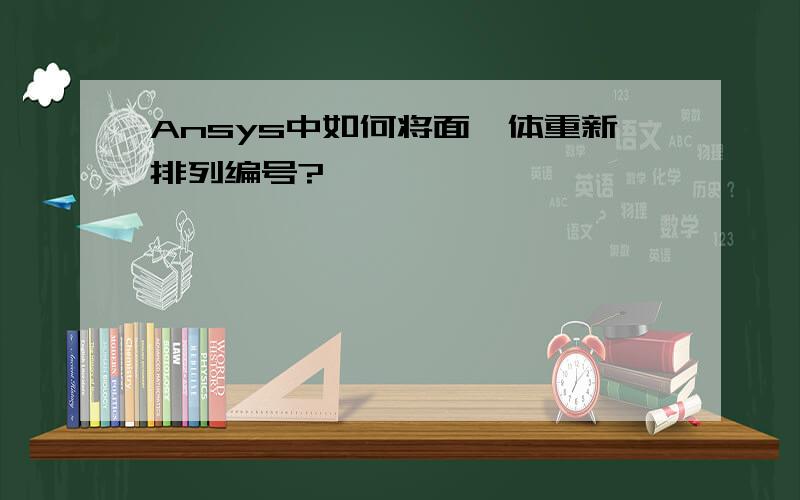 Ansys中如何将面、体重新排列编号?