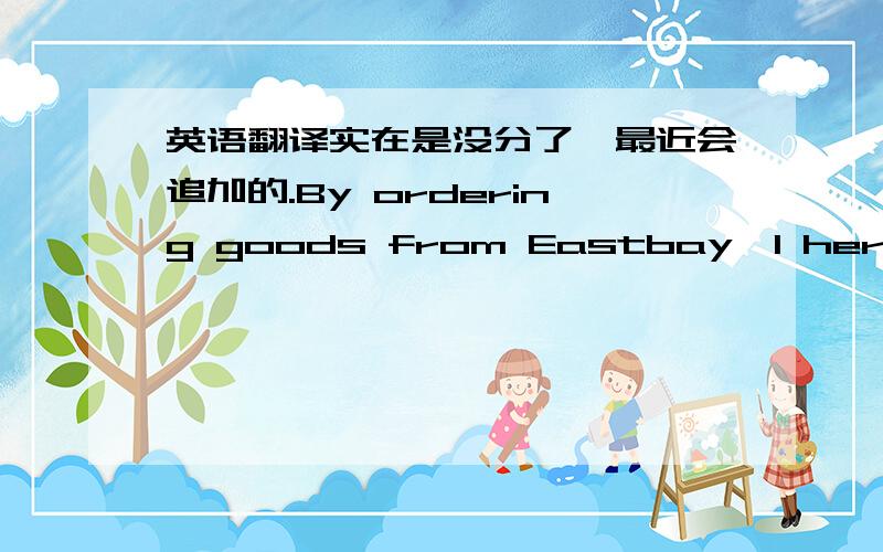 英语翻译实在是没分了,最近会追加的.By ordering goods from Eastbay,I hereby authorize a licensed Canadian customs broker chosen by Eastbay to act as my agent,and to transact business with Canada Border Services Agency (CBSA) to clear my