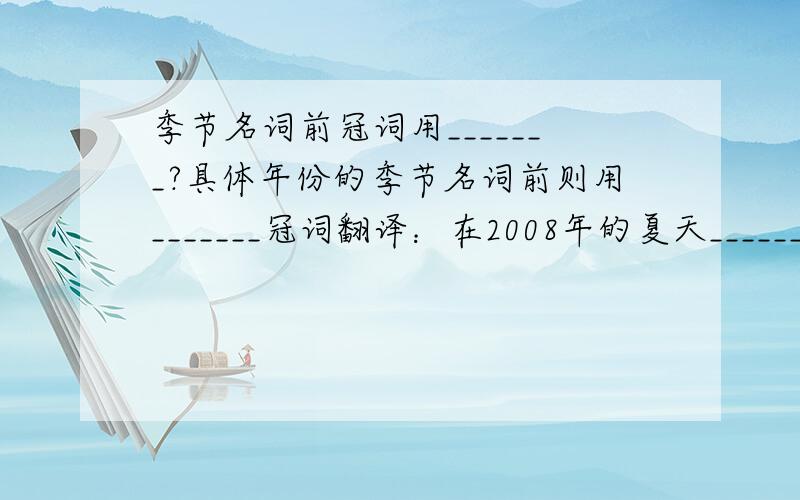 季节名词前冠词用_______?具体年份的季节名词前则用_______冠词翻译：在2008年的夏天_________