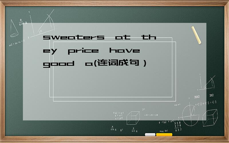 sweaters,at,they,price,have,good,a(连词成句）