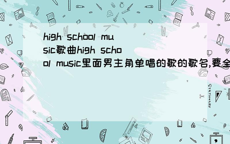 high school music歌曲high school music里面男主角单唱的歌的歌名,要全