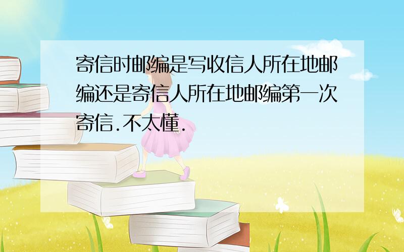 寄信时邮编是写收信人所在地邮编还是寄信人所在地邮编第一次寄信.不太懂.