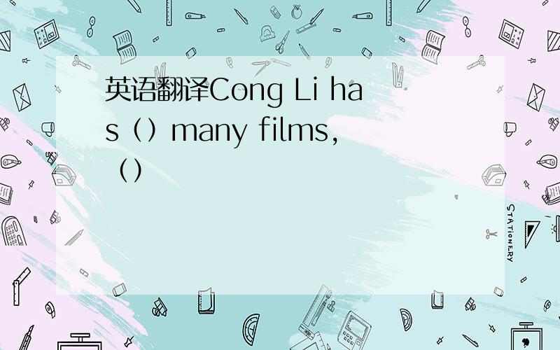 英语翻译Cong Li has（）many films,（）