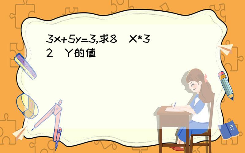 3x+5y=3,求8^X*32^Y的值