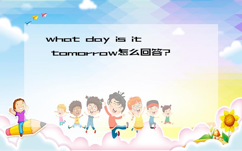 what day is it tomorrow怎么回答?