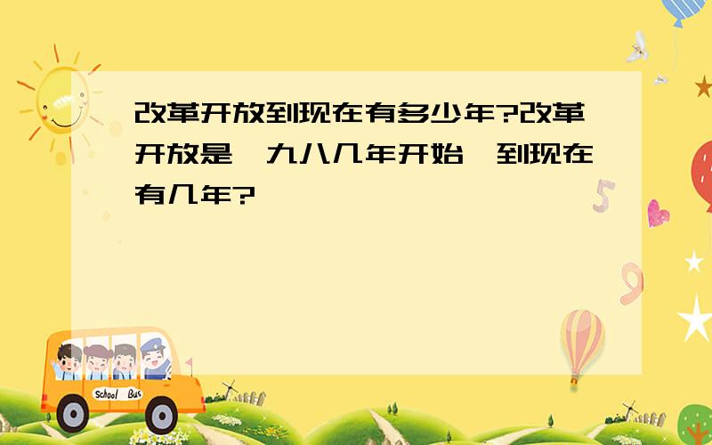 改革开放到现在有多少年?改革开放是一九八几年开始,到现在有几年?