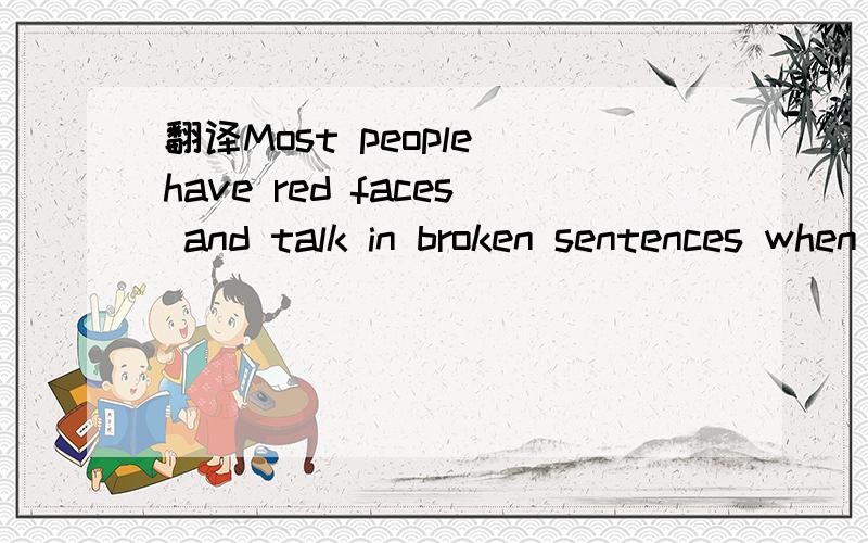 翻译Most people have red faces and talk in broken sentences when they are shy.