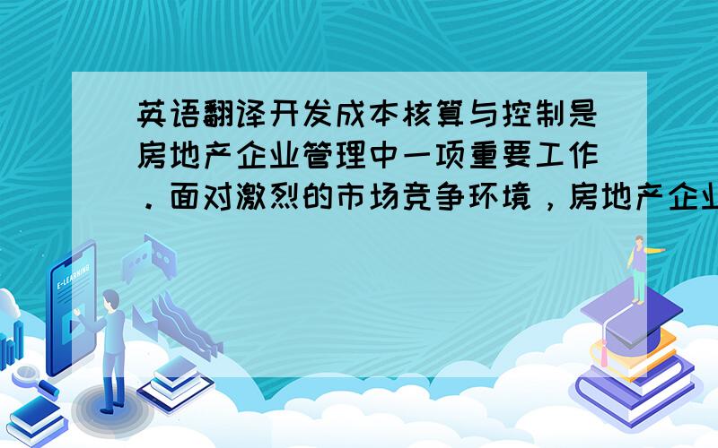 英语翻译开发成本核算与控制是房地产企业管理中一项重要工作。面对激烈的市场竞争环境，房地产企业要想取得竞争优势，获得良好经济效益，就必须重视开发成本核算与控制工作