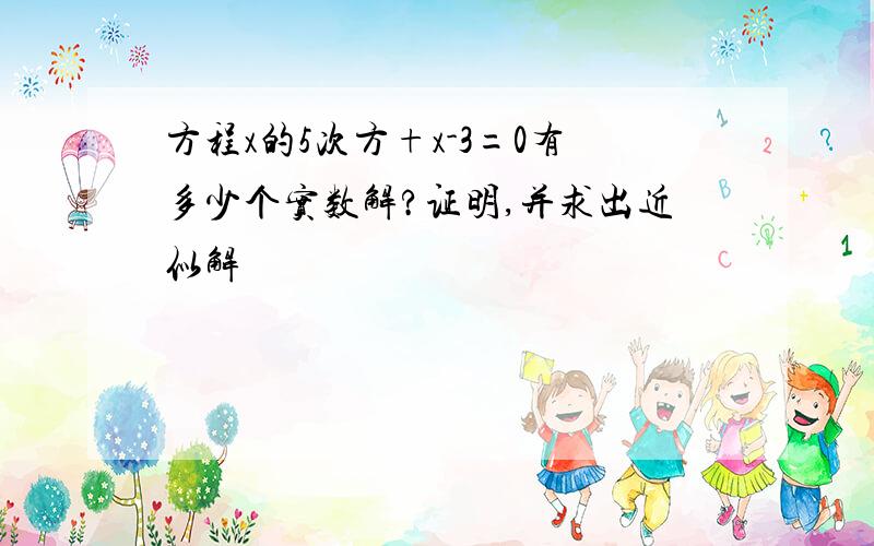 方程x的5次方+x-3=0有多少个实数解?证明,并求出近似解