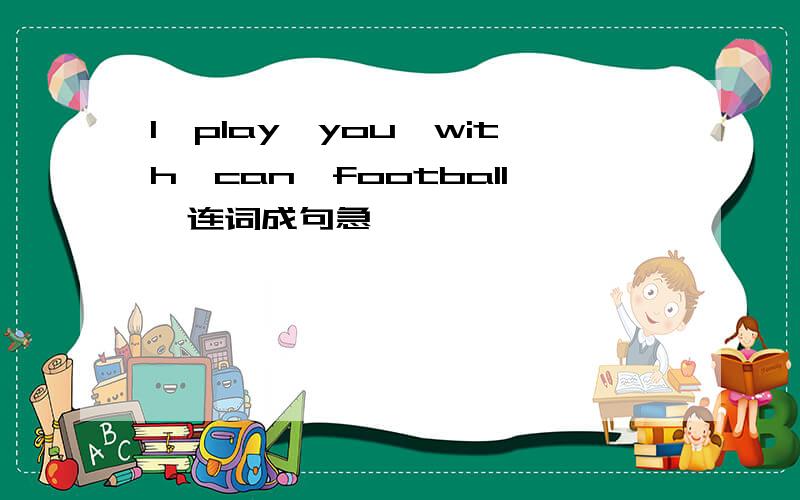 I,play,you,with,can,football,连词成句急