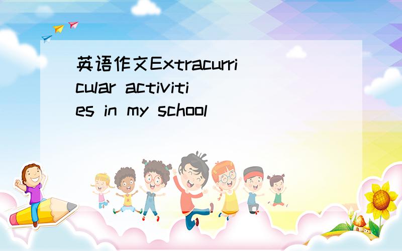 英语作文Extracurricular activities in my school