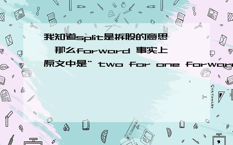 我知道split是拆股的意思,那么forward 事实上原文中是“ two for one forward split”。