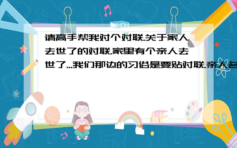 请高手帮我对个对联.关于家人去世了的对联.家里有个亲人去世了...我们那边的习俗是要贴对联.亲人名叫金龙..我写了个对联..可是下联总是对不好...请高手帮我对对..上联:金藏地下永垂不朽