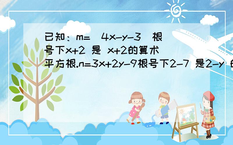 已知：m=(4x-y-3)根号下x+2 是 x+2的算术平方根.n=3x+2y-9根号下2-7 是2-y 的立方根,求：m+n的平方根