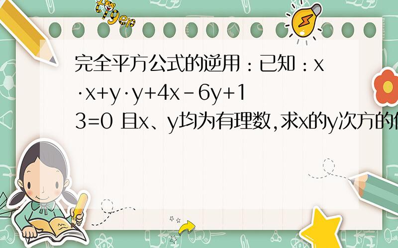 完全平方公式的逆用：已知：x·x+y·y+4x-6y+13=0 且x、y均为有理数,求x的y次方的值