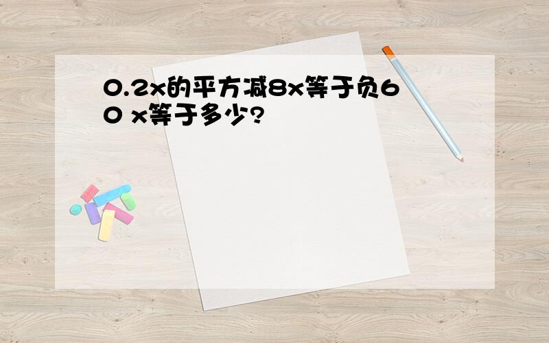 0.2x的平方减8x等于负60 x等于多少?