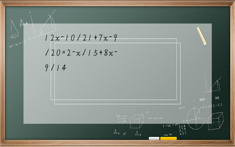 12x-10/21+7x-9/20=2-x/15+8x-9/14