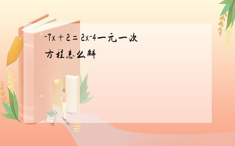 -7x+2=2x-4一元一次方程怎么解