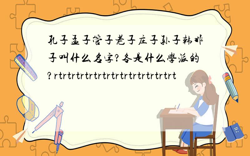 孔子孟子管子老子庄子孙子韩非子叫什么名字?各是什么学派的?rtrtrtrtrtrtrtrtrtrtrtrtrtrt