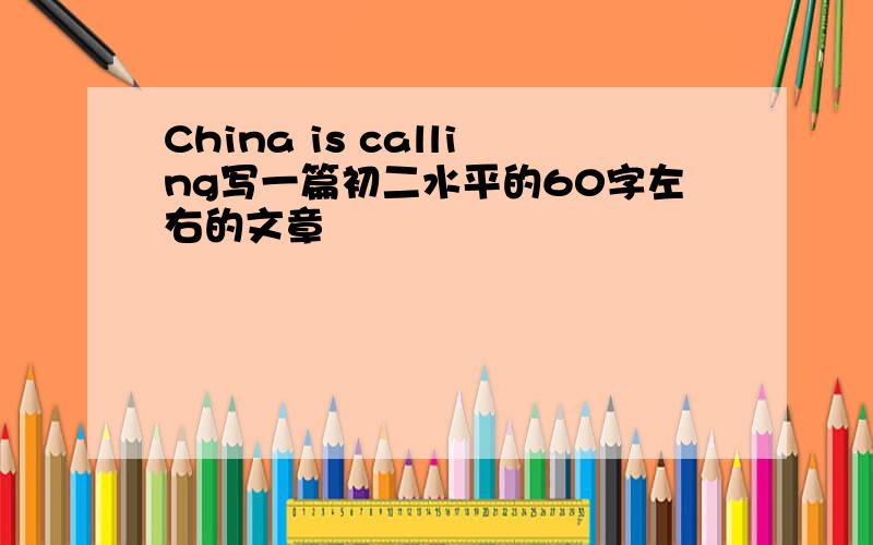 China is calling写一篇初二水平的60字左右的文章