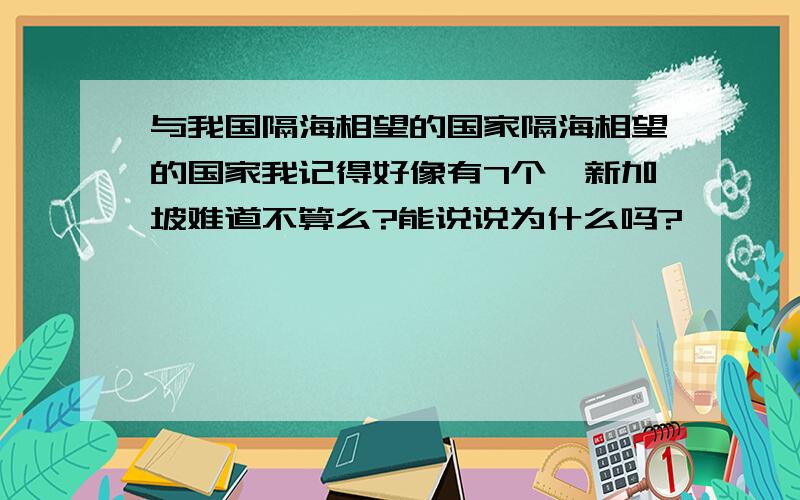 与我国隔海相望的国家隔海相望的国家我记得好像有7个,新加坡难道不算么?能说说为什么吗?