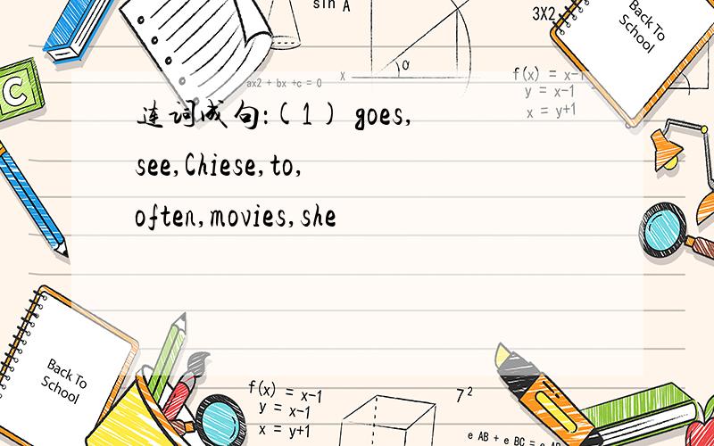 连词成句：(1) goes,see,Chiese,to,often,movies,she